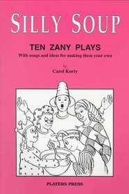 Silly Soup: Ten Zany Plays With Songs and Ideas for Making Them Your Own