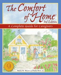 The Comfort of Home: A Complete Guide for Caregivers (Comfort of Home, The)