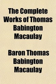 The Complete Works of Thomas Babington Macaulay