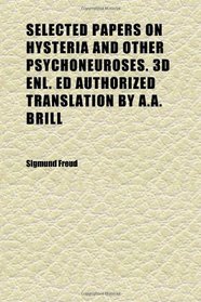 Selected Papers on Hysteria and Other Psychoneuroses. 3d Enl. Ed Authorized Translation by A.a. Brill