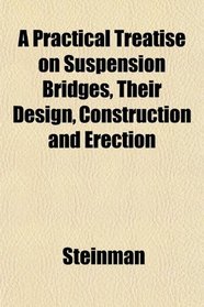 A Practical Treatise on Suspension Bridges, Their Design, Construction and Erection
