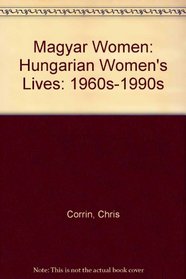 Magyar Women: Hungarian Women's Lives : 1960s-1990s