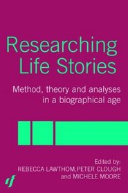 Researching Life Stories: Method, Theory and Analyses in a Biographical Age