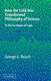 How the Cold War Transformed Philosophy of Science : To the Icy Slopes of Logic