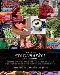 The New Greenmarket Cookbook: Recipes and Tips from Today's Finest Chefs - and the Stories Behind the Farms That Inspire Them