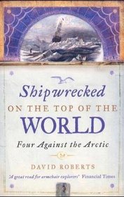 Shipwrecked on the Top of the World: Four Against the Arctic