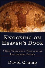 Knocking on Heavens Door: A New Testament Theology of Petitionary Prayer