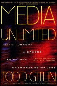 Media Unlimited, Revised Edition: How the Torrent of Images and Sounds Overwhelms Our Lives