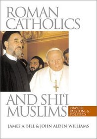 Roman Catholics and Shi'i Muslims: Prayer, Passion, and Politics