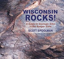 Wisconsin Rocks!: A Guide to Geologic Sites in the Badger State (Geology Rocks!)