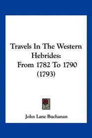 Travels In The Western Hebrides: From 1782 To 1790 (1793)