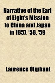 Narrative of the Earl of Elgin's Mission to China and Japan in 1857, '58, '59