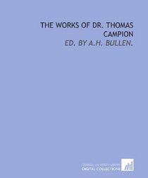 The works of Dr. Thomas Campion: ed. by A.H. Bullen.