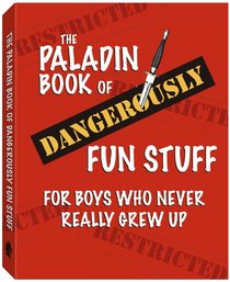 The Paladin Book of Dangerously Fun STuff: For Boys Who Never Really Grew Up