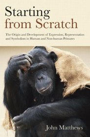 Starting from Scratch: The Origin and Development of Expression, Representation and Symbolisation in Human and Non-Human Primates