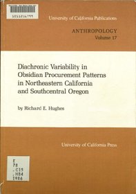 Diachronic Variability in Obsidian Procurement Patterns in Northeastern California and Southcentral Oregon (University of California Publications in Anthropology)
