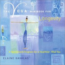 The Yoga Minibook for Longevity: A Specialized Program for a Healthier, Vital You