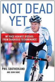 Not Dead Yet: My Race Against Disease: From Diagnosis to Dominance