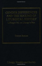 Gender Differences and the Making of Liturgical History (Liturgy, Worship and Society)