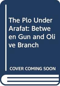 The Plo Under Arafat: Between Gun and Olive Branch