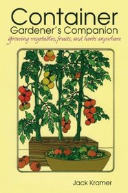 Container Gardener's Companion: Growing Vegetables, Fruits, and Herbs Anywhere