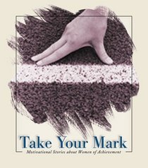 Take Your Mark: Motivational Stories about Women of Achievement