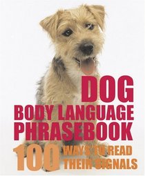 Dog Body Language Phrasebook: 100 Ways to Read Their Signals