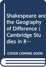 Shakespeare and the Geography of Difference (Cambridge Studies in Renaissance Literature and Culture)