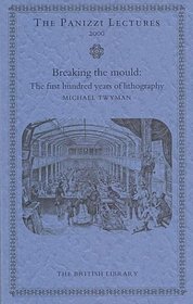 Breaking the Mould: The First 100 Years of Lithography (British Library - Panizzi Lectures)
