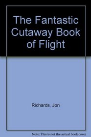 Fantastic Cutaway Book Flight (Fantastic Cutaway Book of)