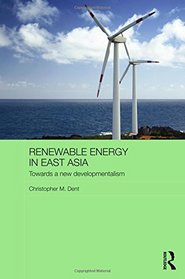 Renewable Energy in East Asia: Towards a New Developmentalism (Routledge Contemporary Asia Series)