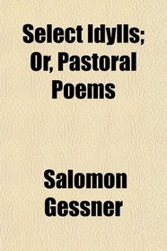 Select Idylls; Or, Pastoral Poems