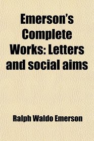 Emerson's Complete Works: Letters and social aims