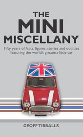 The MINI Miscellany: Fifty Years of Facts, Figures, Stories and Oddities Featuring the World's Greatest Little Car