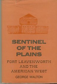 Sentinel of the plains: Fort Leavenworth and the American West (The American forts series)