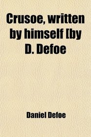 Crusoe, written by himself [by D. Defoe
