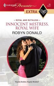 Innocent Mistress, Royal Wife (Royal and Ruthless) (Harlequin Presents Extra, No 65)
