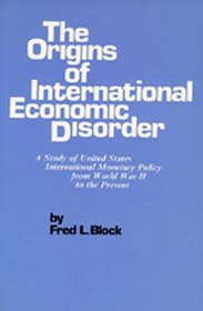 The Origins of International Economic Disorder: A Study of United States International Monetary Policy from World War II to the Present