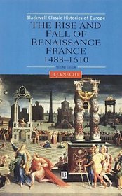 The Rise and Fall of Renaissance France, 1483-1610 (Blackwell Classic Histories of England)