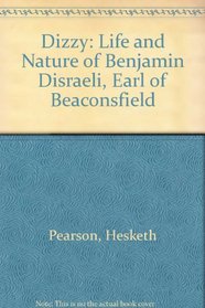Dizzy: The Life and Nature of Benjamin Disraeli: Earl of Beaconsfield