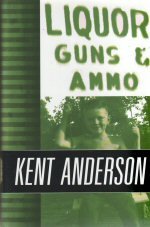 Liquor, Guns and Ammo: The Collected Short Fiction and Non-Fiction of Kent Anderson