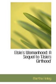 Elsie's Womanhood: A Sequel to 'Elsie's Girlhood'