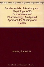 Fundamentals of Anatomy and Physiology: AND Fundamentals of Pharmacology, An Applied Approach for Nursing and Health