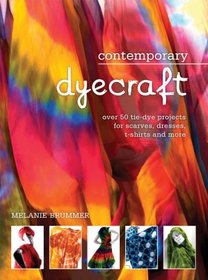 Contemporary Dyecraft: Over 50 Tie-dye Projects for Scarves, Dresses, T-shirts and More