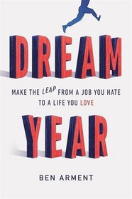 Dream Year: Make the Leap from a Job You Hate to a Life You Love