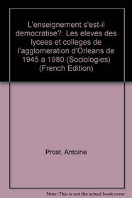 L'enseignement s'est-il democratise?: Les eleves des lycees et colleges de l'agglomeration d'Orleans de 1945 a 1980 (Sociologies) (French Edition)