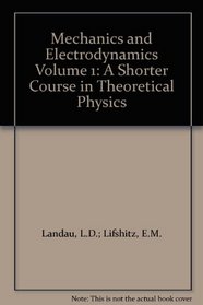 Mechanics and Electrodynamics (Shorter Course of Theoretical Physics, Vol 1)