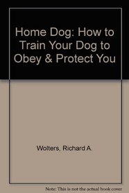 Home Dog: How to Train Your Dog to Obey  Protect You