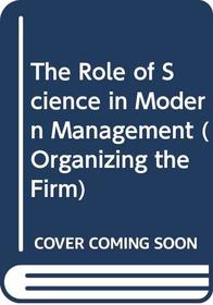 The Role of Science in Modern Management (Organizing the Firm)