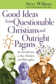 Good Ideas from Questionable Christians and Outright Pagans: An Introduction to Key Thinkers and Philosophies